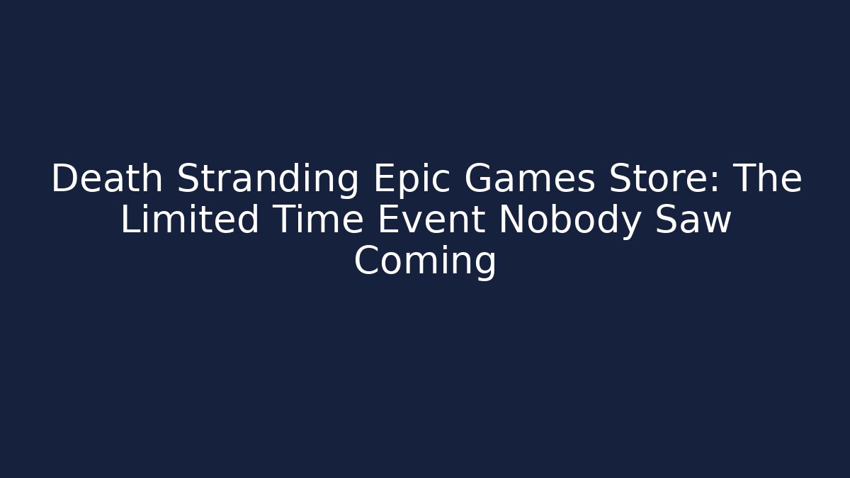 Death Stranding Epic Games Store: The Limited Time Event Nobody Saw Coming