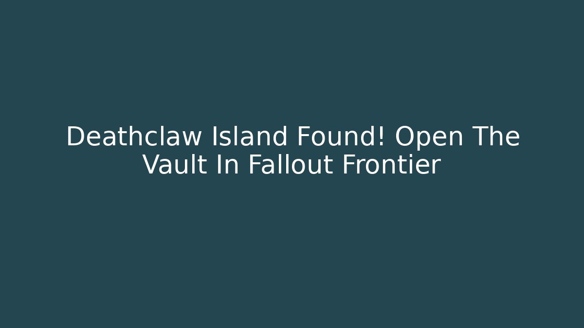 Deathclaw Island Found! Open The Vault In Fallout Frontier