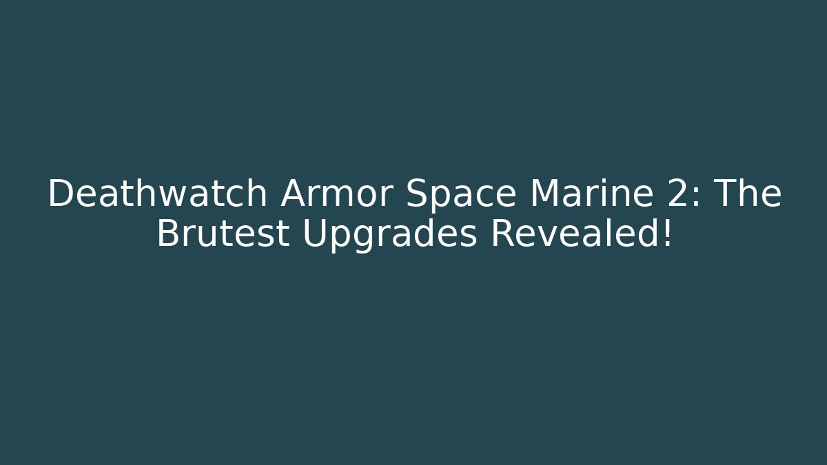 Deathwatch Armor Space Marine 2: The Brutest Upgrades Revealed!