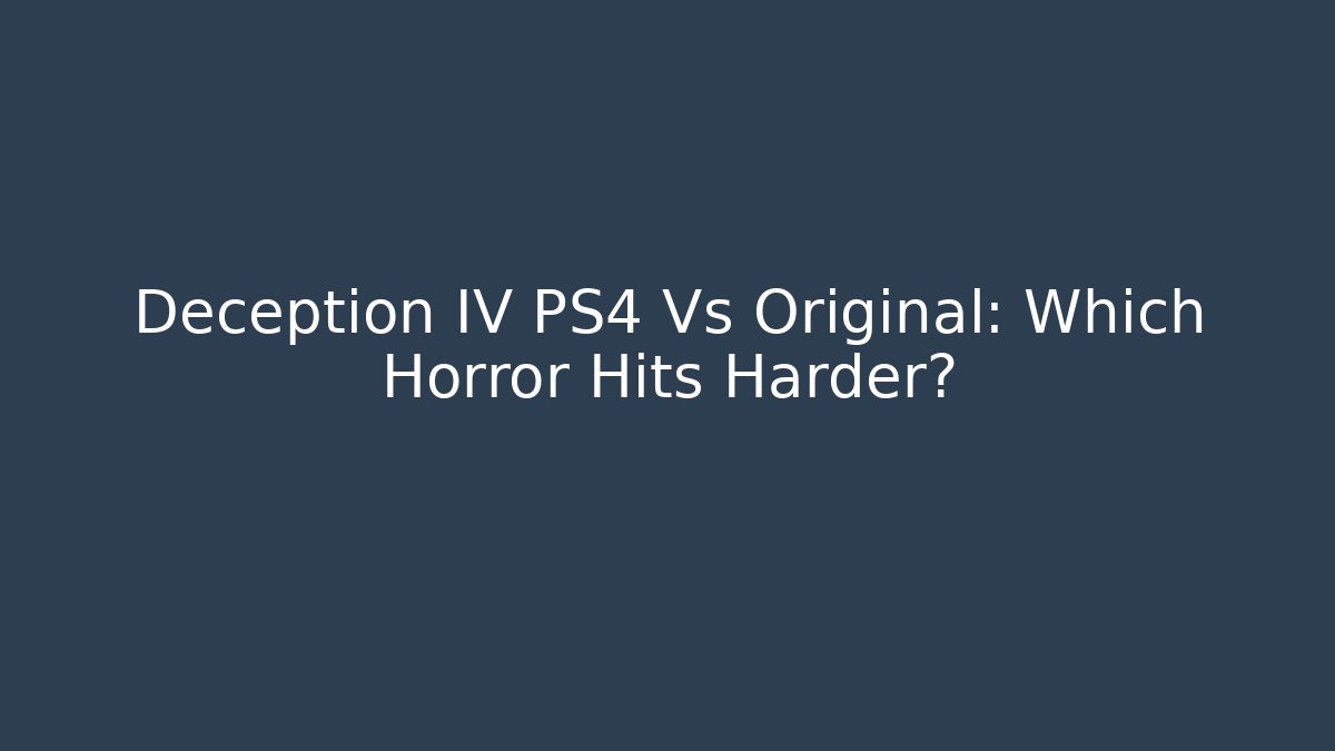 Deception IV PS4 Vs Original: Which Horror Hits Harder?