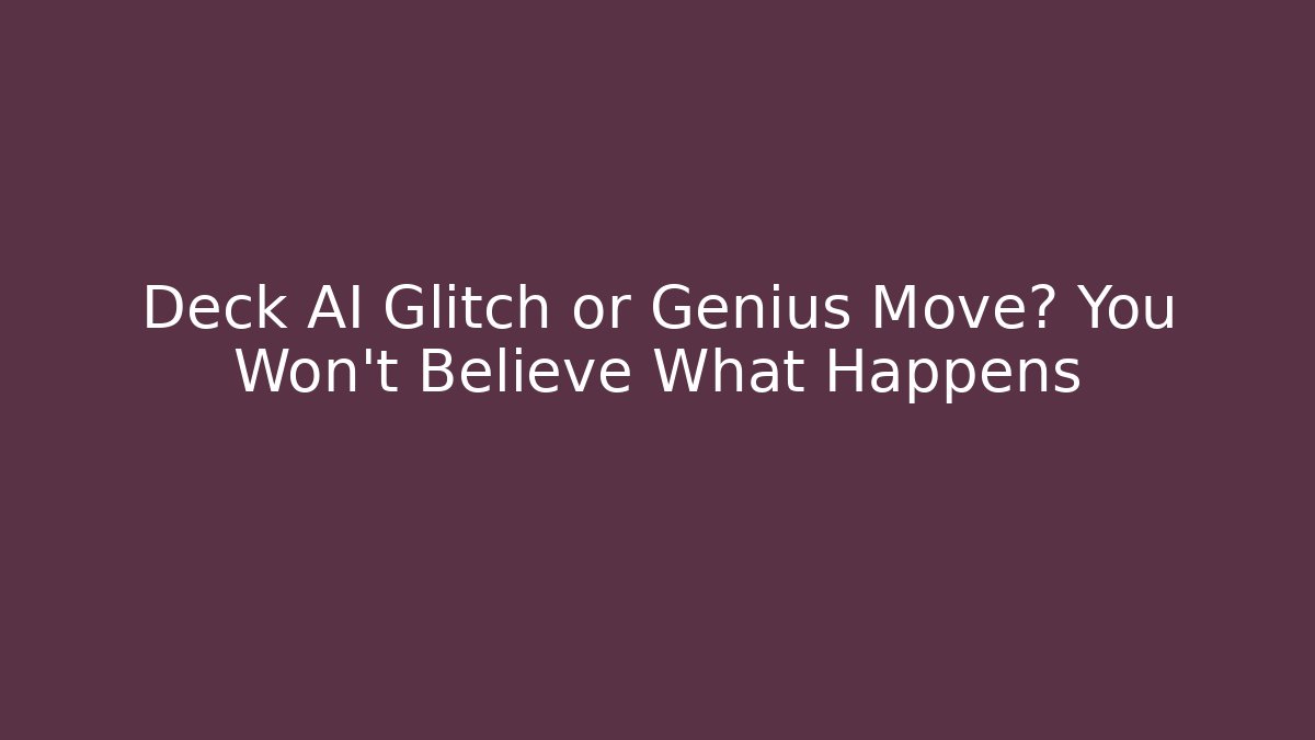 Deck AI Glitch or Genius Move? You Won’t Believe What Happens