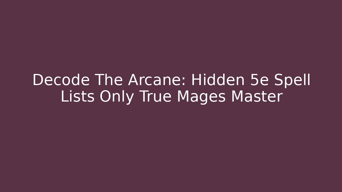 Decode The Arcane: Hidden 5e Spell Lists Only True Mages Master - Smart Esu