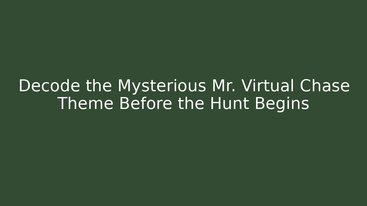 Decode the Mysterious Mr. Virtual Chase Theme Before the Hunt Begins - Smart Esu