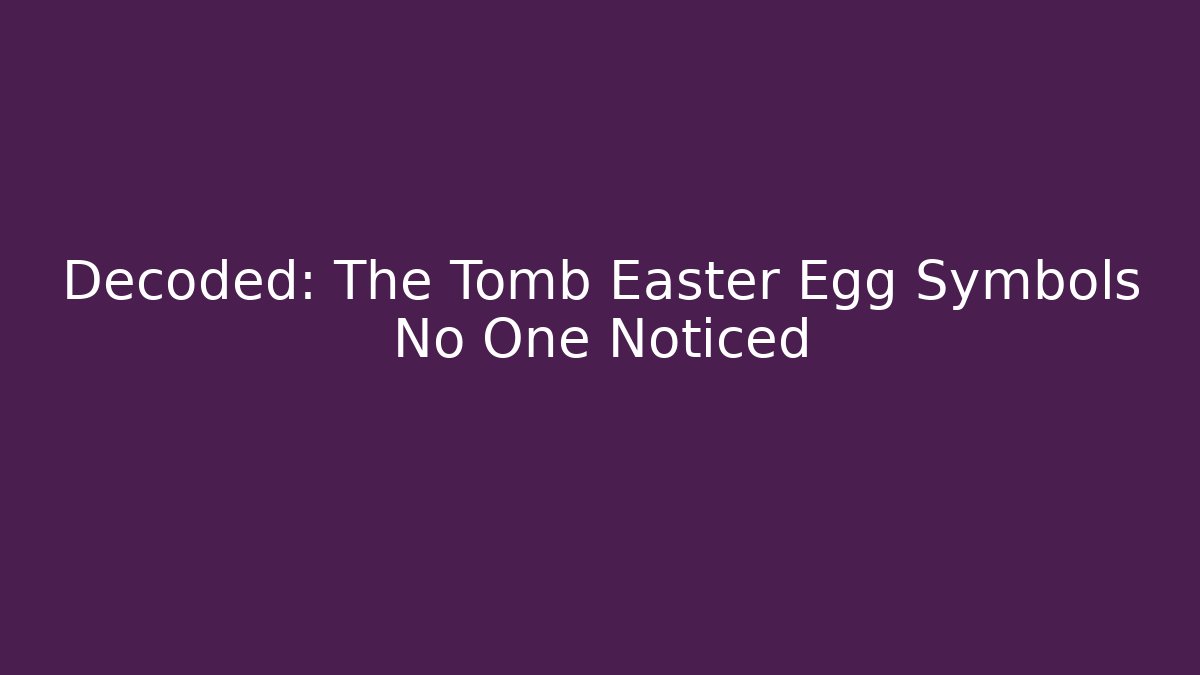 Decoded: The Tomb Easter Egg Symbols No One Noticed - Smart Esu