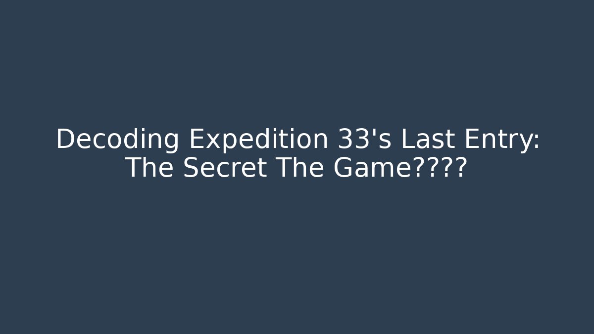 Decoding Expedition 33's Last Entry: The Secret The Game埋藏了? - Smart Esu