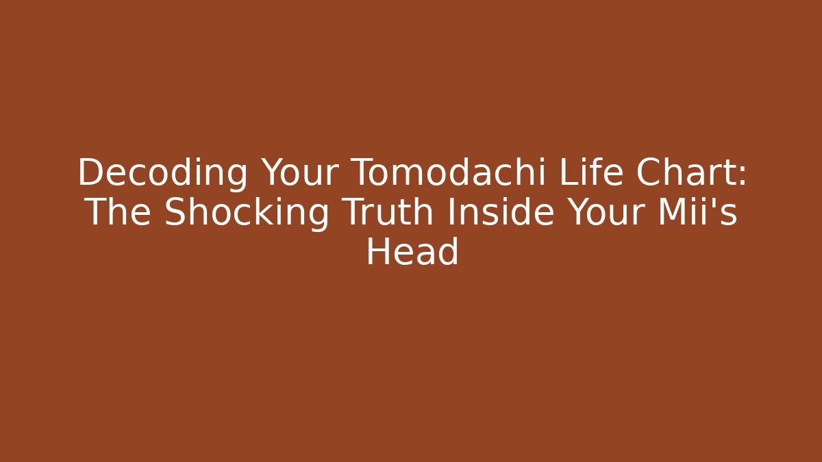 Decoding Your Tomodachi Life Chart: The Shocking Truth Inside Your Mii's Head