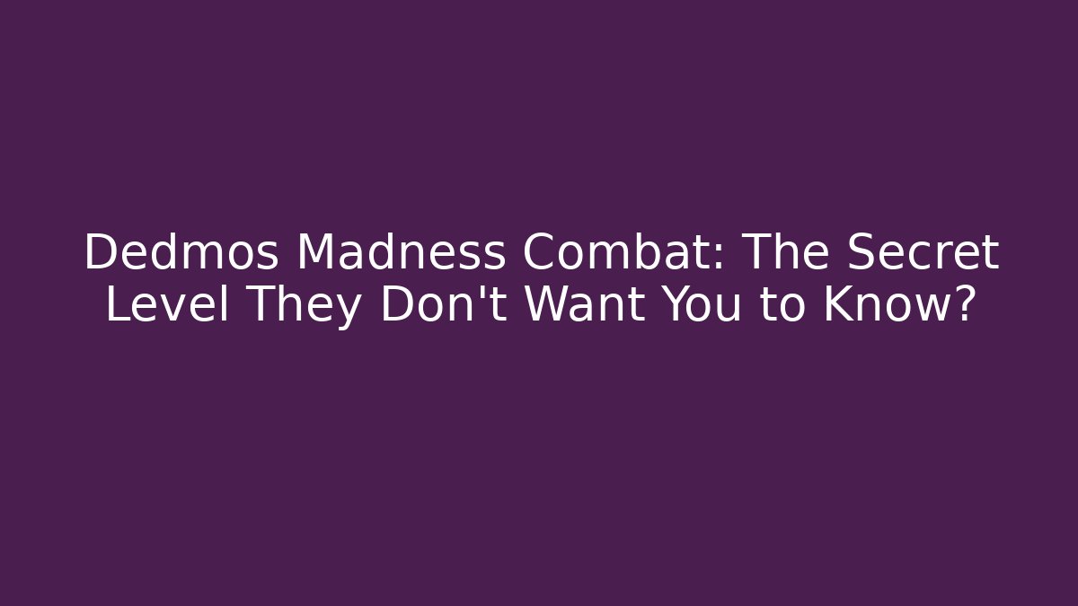 Dedmos Madness Combat: The Secret Level They Don't Want You to Know?