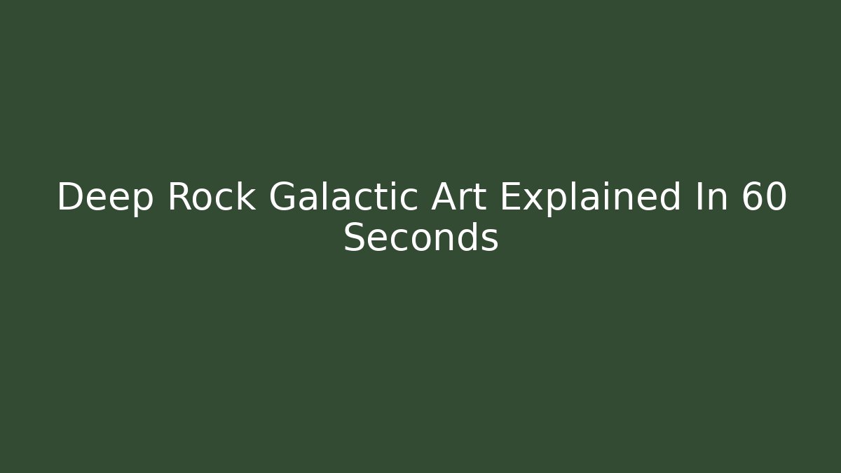 Deep Rock Galactic Art Explained In 60 Seconds