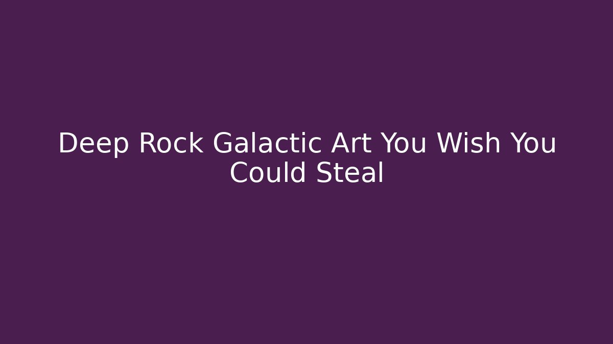 Deep Rock Galactic Art You Wish You Could Steal