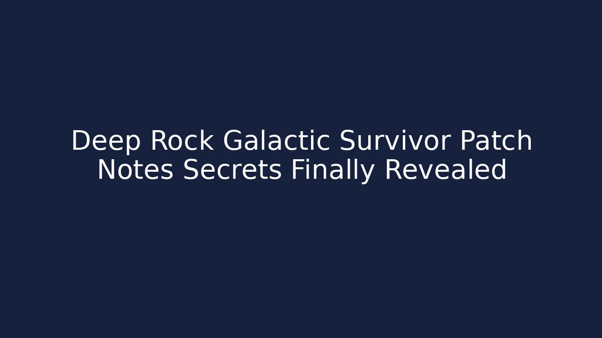 Deep Rock Galactic Survivor Patch Notes Secrets Finally Revealed
