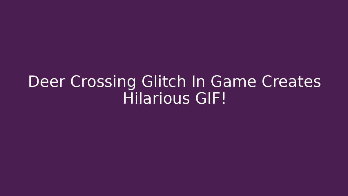 Deer Crossing Glitch In Game Creates Hilarious GIF! - Smart Esu