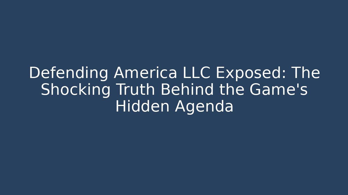 Defending America LLC Exposed: The Shocking Truth Behind the Game's Hidden Agenda
