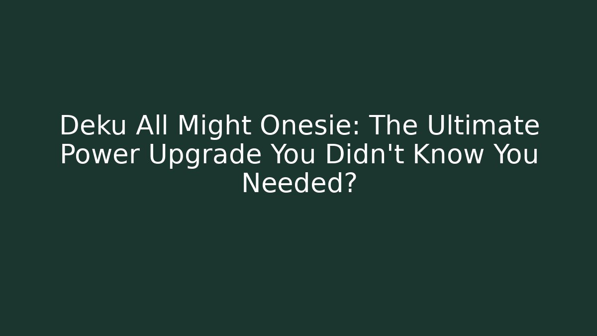 Deku All Might Onesie: The Ultimate Power Upgrade You Didn't Know You Needed?