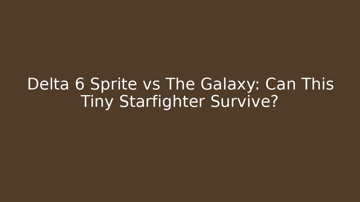 Delta 6 Sprite vs The Galaxy: Can This Tiny Starfighter Survive?