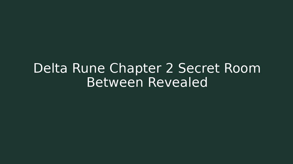 Delta Rune Chapter 2 Secret Room Between Revealed