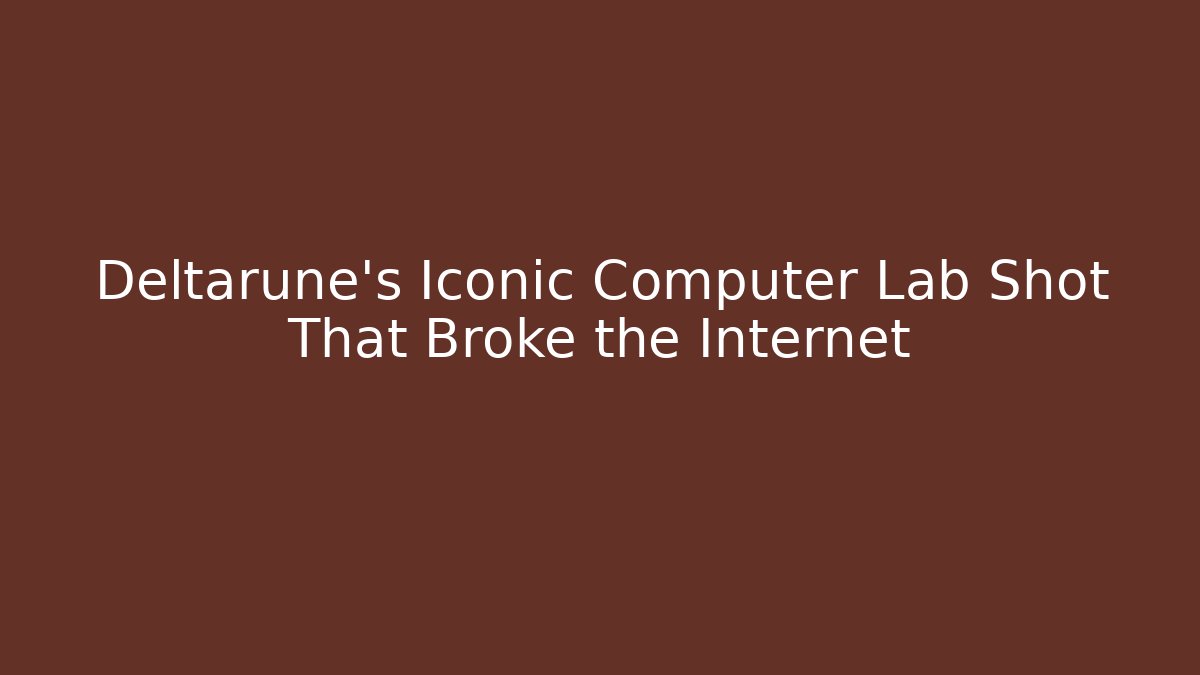 Deltarune's Iconic Computer Lab Shot That Broke the Internet - Smart Esu