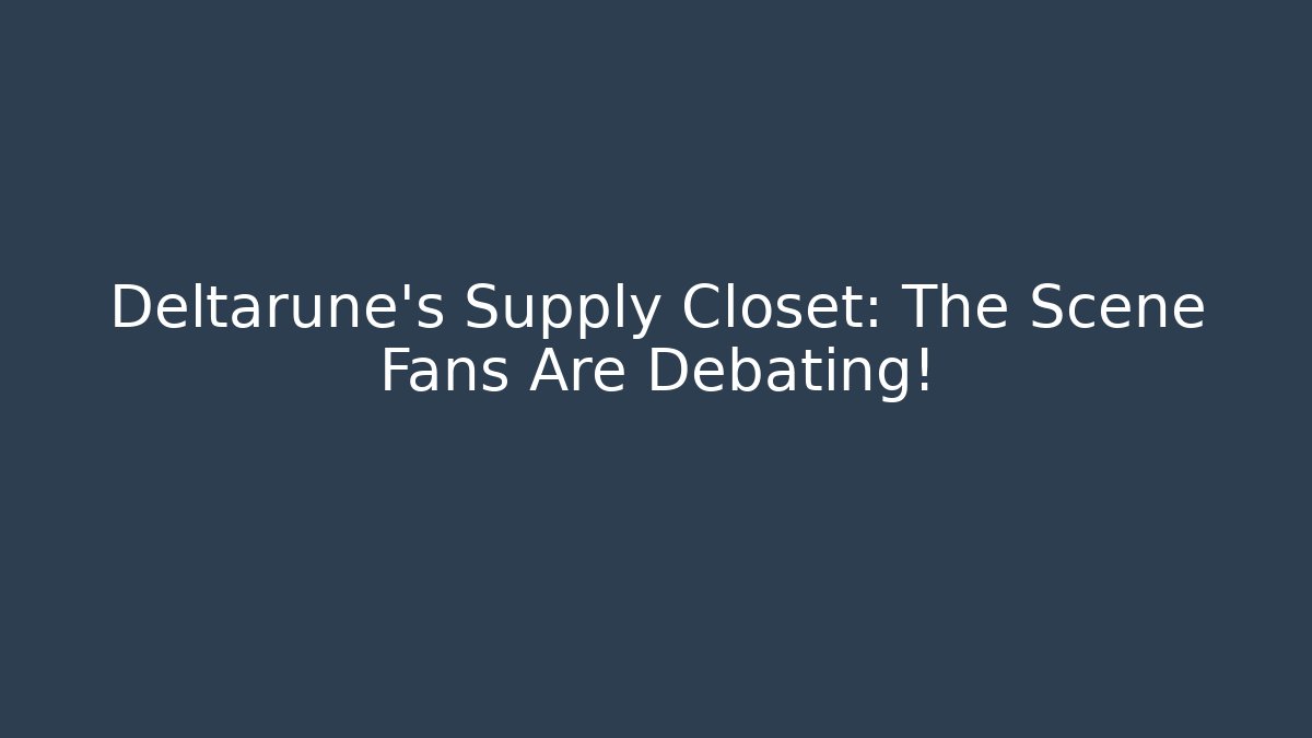 Deltarune's Supply Closet: The Scene Fans Are Debating!