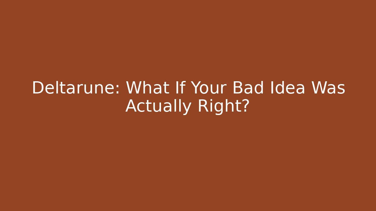 Deltarune: What If Your Bad Idea Was Actually Right?
