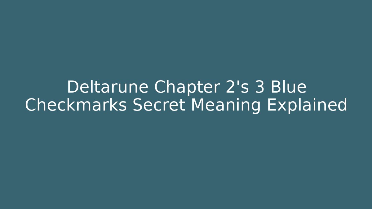 Deltarune Chapter 2's 3 Blue Checkmarks Secret Meaning Explained