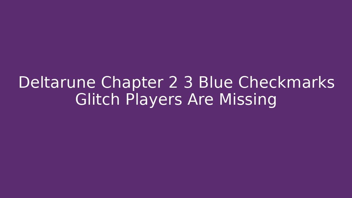 Deltarune Chapter 2 3 Blue Checkmarks Glitch Players Are Missing