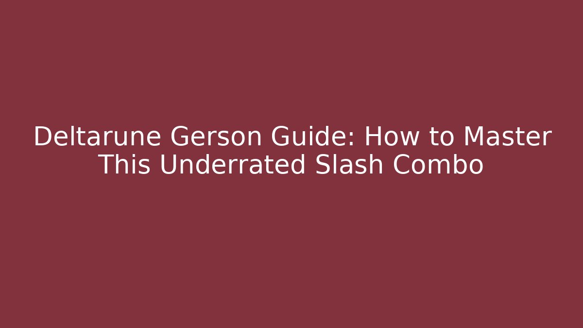 Deltarune Gerson Guide: How to Master This Underrated Slash Combo - Smart Esu