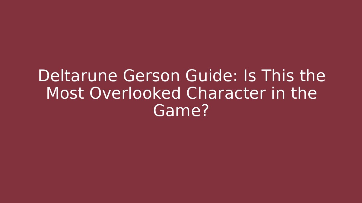 Deltarune Gerson Guide: Is This the Most Overlooked Character in the Game?
