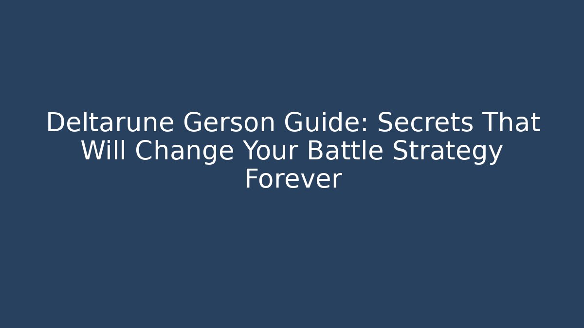 Deltarune Gerson Guide: Secrets That Will Change Your Battle Strategy Forever