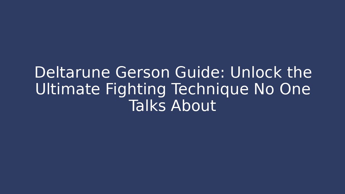 Deltarune Gerson Guide: Unlock the Ultimate Fighting Technique No One Talks About