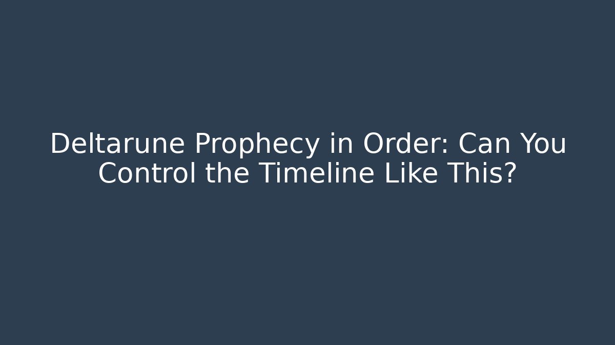 Deltarune Prophecy in Order: Can You Control the Timeline Like This?