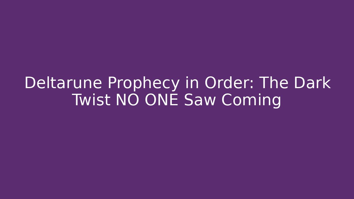 Deltarune Prophecy in Order: The Dark Twist NO ONE Saw Coming