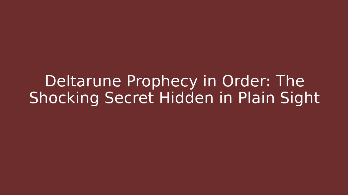Deltarune Prophecy in Order: The Shocking Secret Hidden in Plain Sight