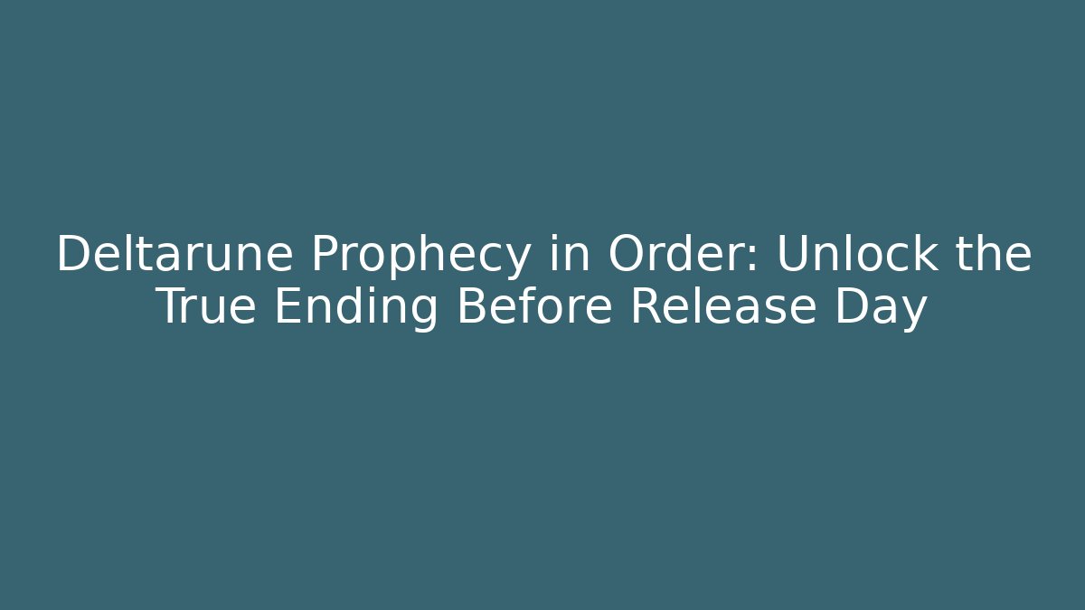 Deltarune Prophecy in Order: Unlock the True Ending Before Release Day