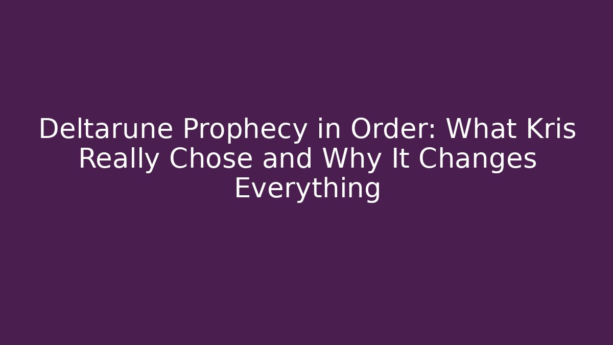 Deltarune Prophecy in Order: What Kris Really Chose and Why It Changes Everything - Smart Esu