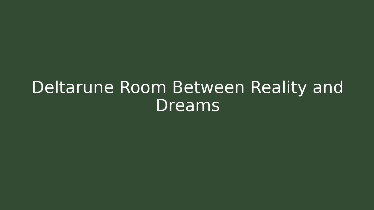 Deltarune Room Between Reality and Dreams