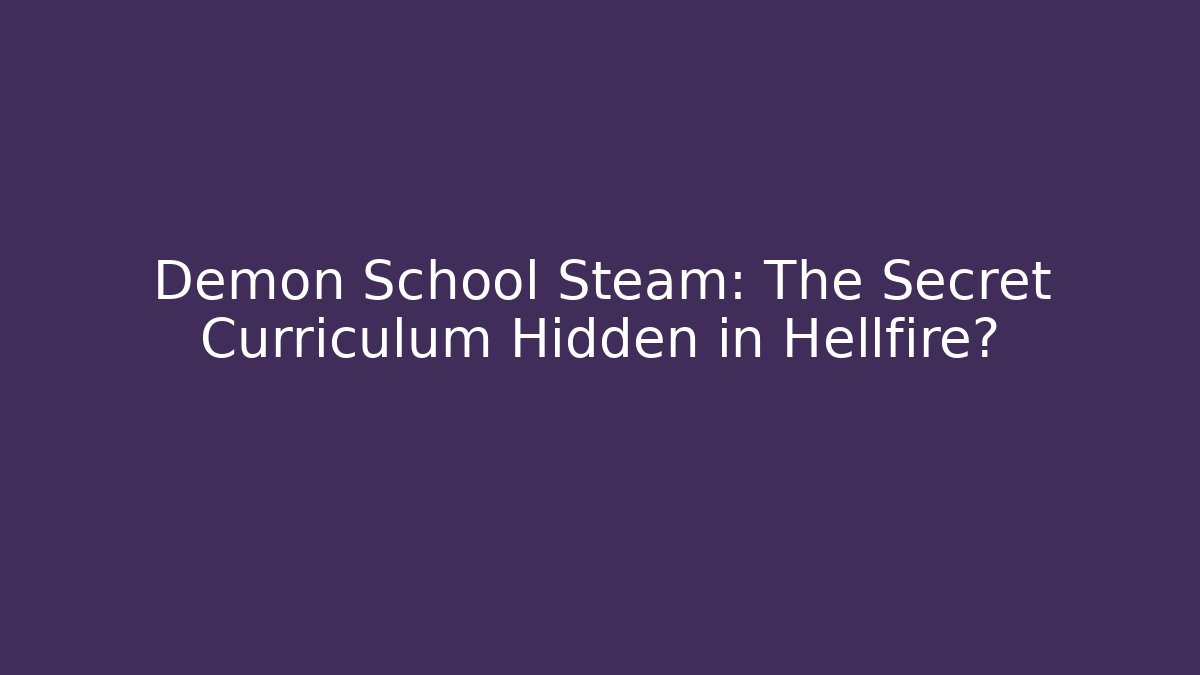 Demon School Steam: The Secret Curriculum Hidden in Hellfire?