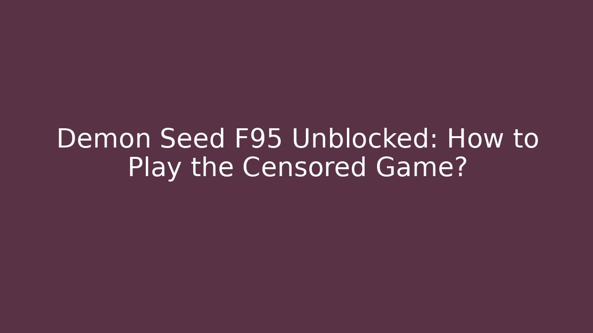 Demon Seed F95 Unblocked: How to Play the Censored Game?
