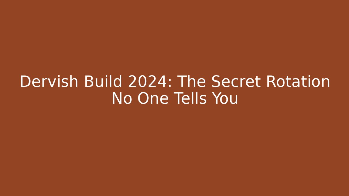 Dervish Build 2024: The Secret Rotation No One Tells You