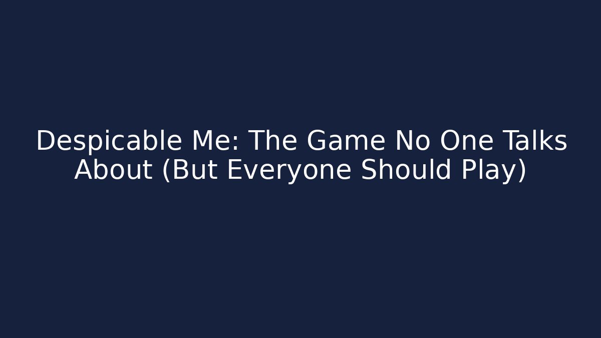 Despicable Me: The Game No One Talks About (But Everyone Should Play)