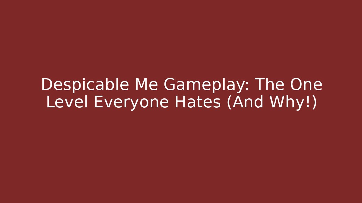 Despicable Me Gameplay: The One Level Everyone Hates (And Why!)