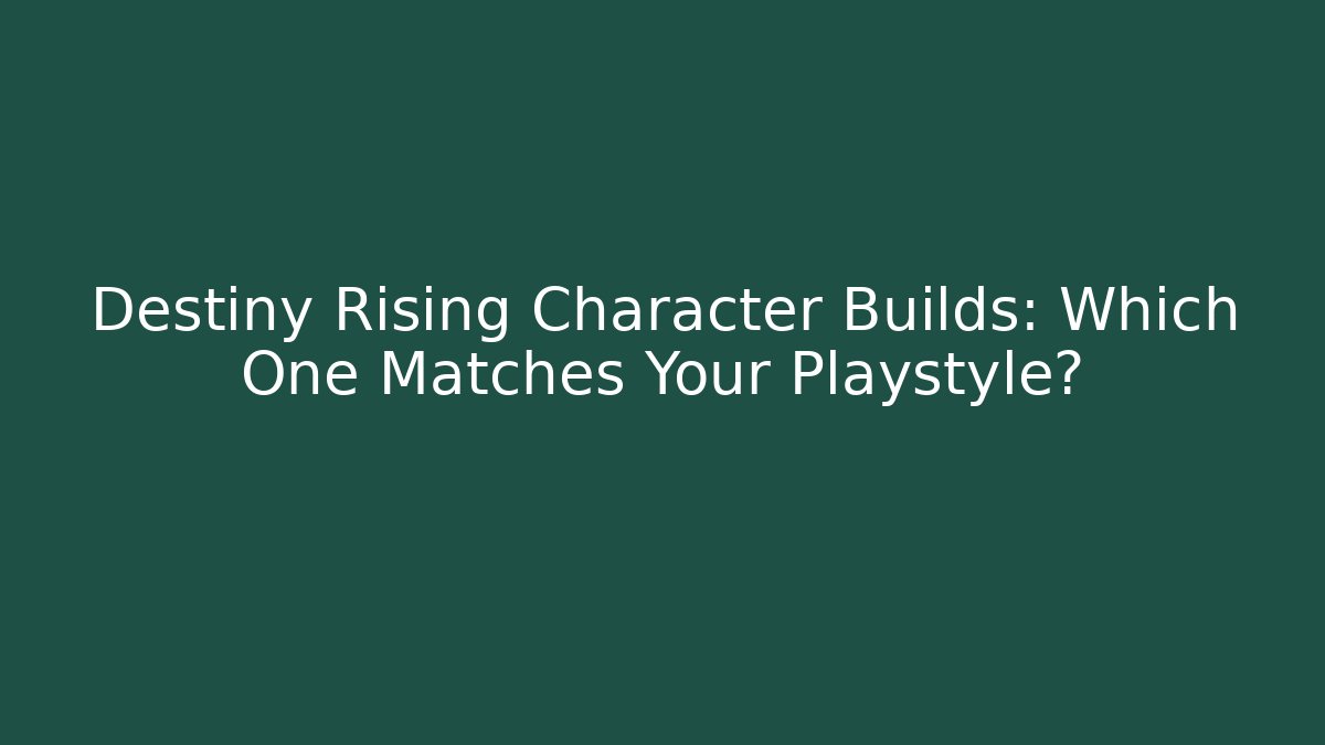 Destiny Rising Character Builds: Which One Matches Your Playstyle?