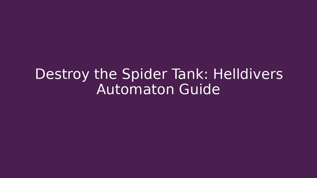 Destroy the Spider Tank: Helldivers Automaton Guide