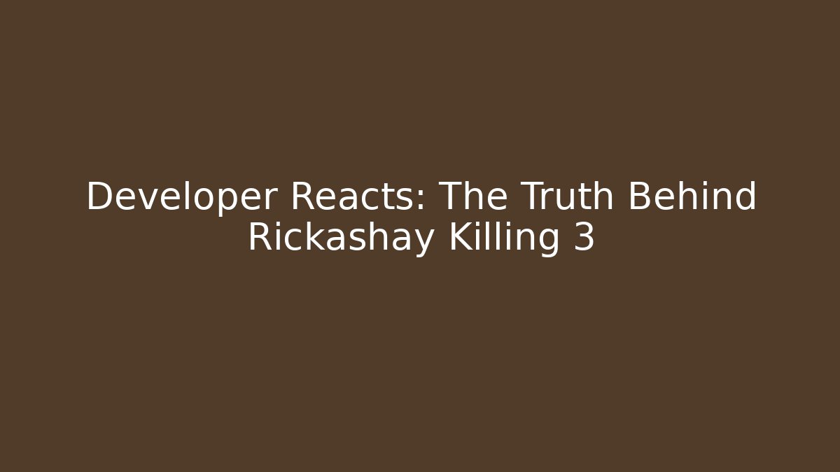 Developer Reacts: The Truth Behind Rickashay Killing 3