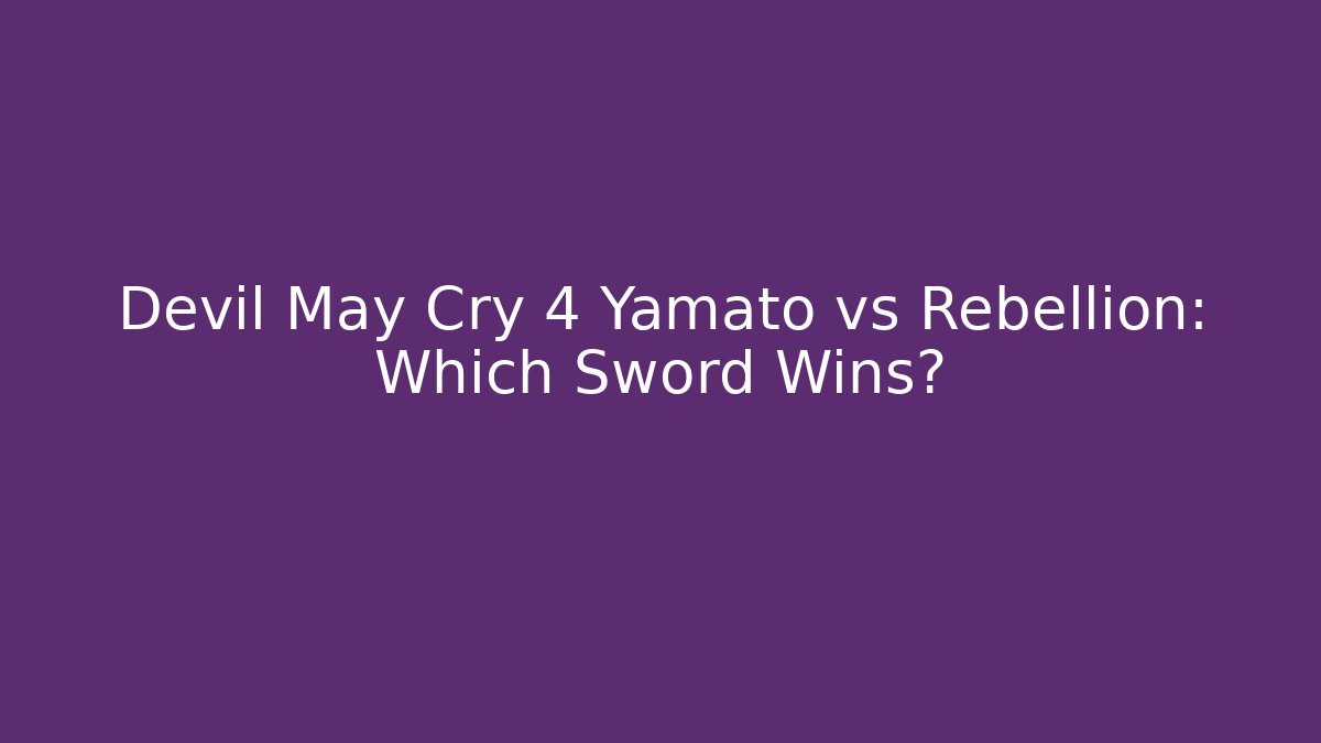 Devil May Cry 4 Yamato vs Rebellion: Which Sword Wins?