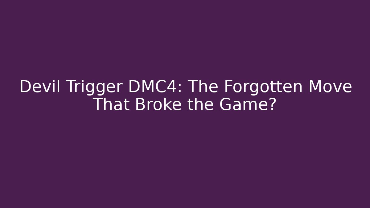 Devil Trigger DMC4: The Forgotten Move That Broke the Game?