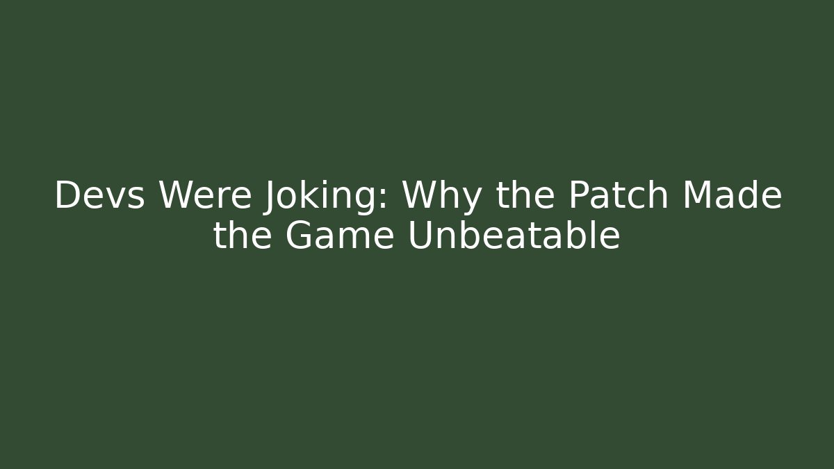 Devs Were Joking: Why the Patch Made the Game Unbeatable - Smart Esu