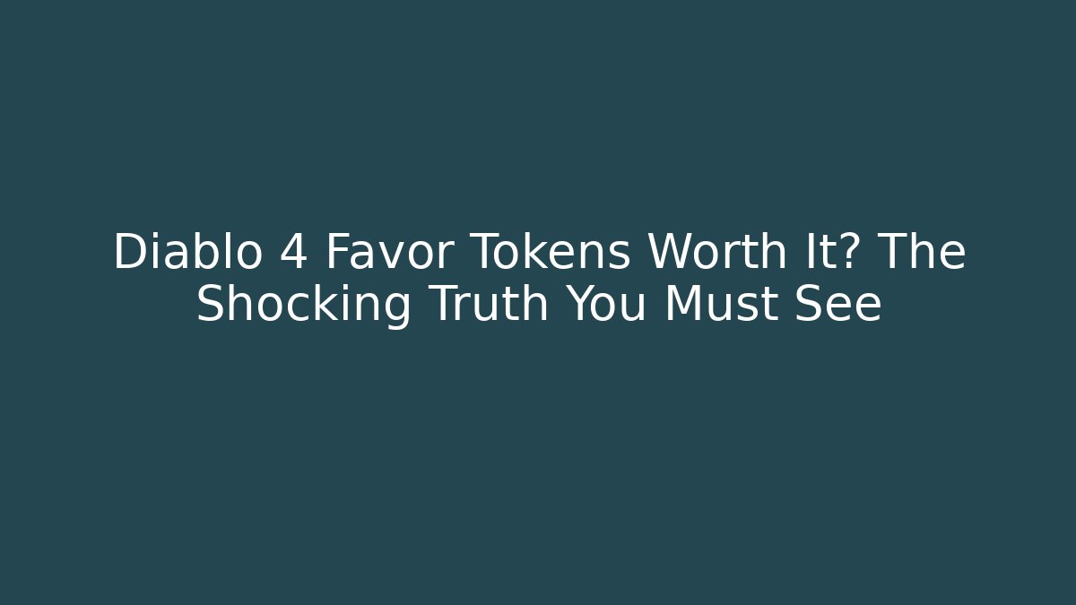 Diablo 4 Favor Tokens Worth It? The Shocking Truth You Must See