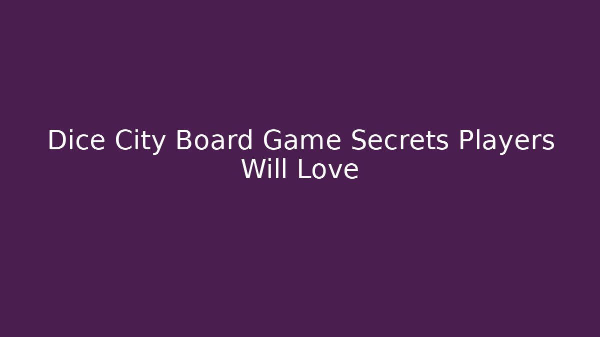 Dice City Board Game Secrets Players Will Love