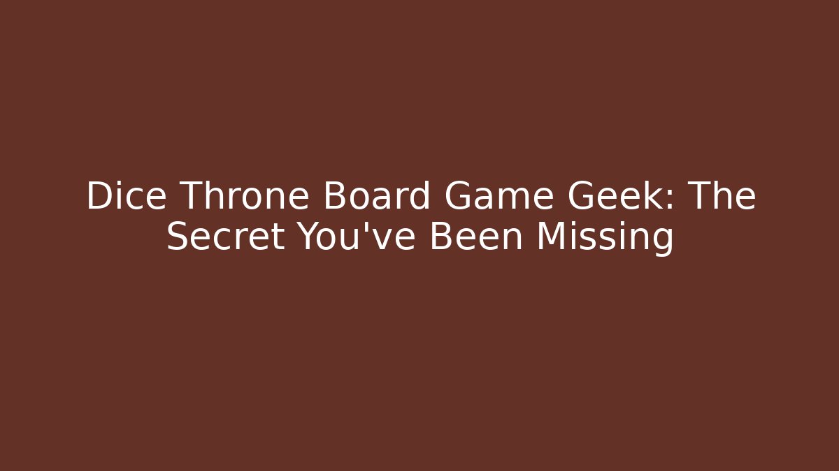Dice Throne Board Game Geek: The Secret You’ve Been Missing