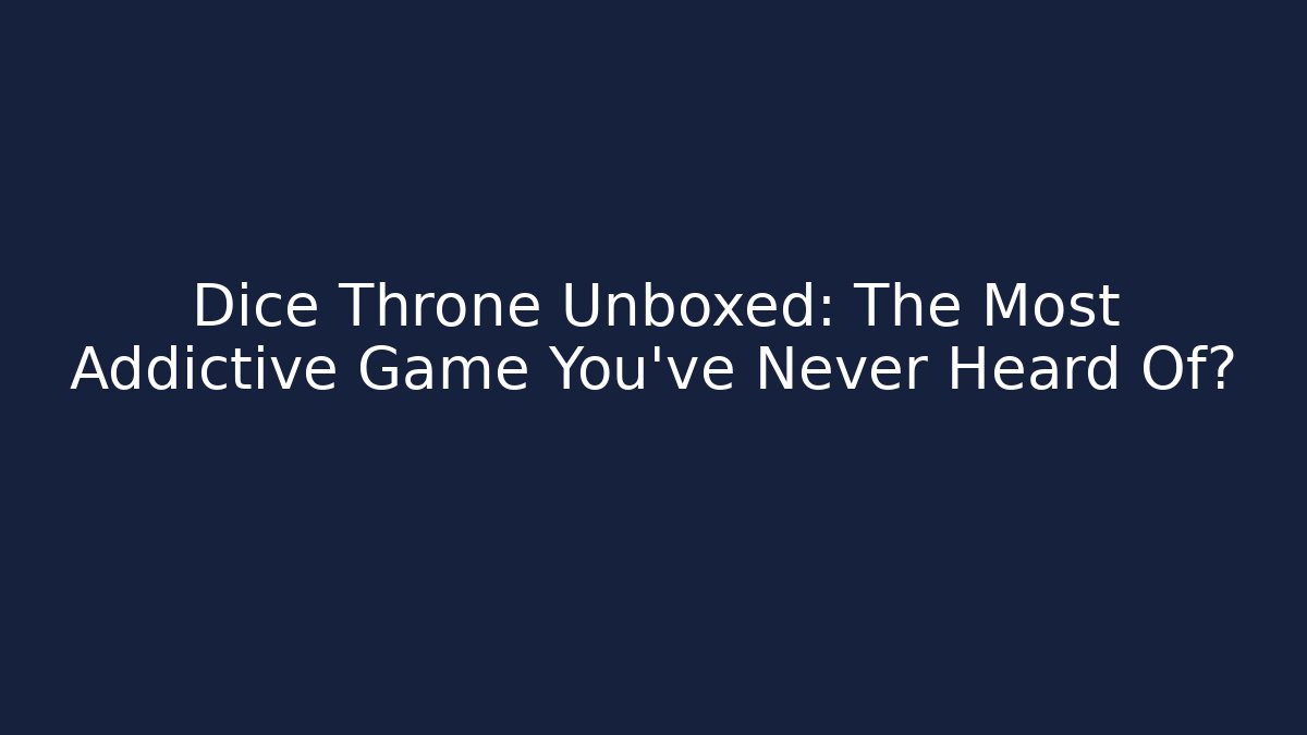 Dice Throne Unboxed: The Most Addictive Game You’ve Never Heard Of?