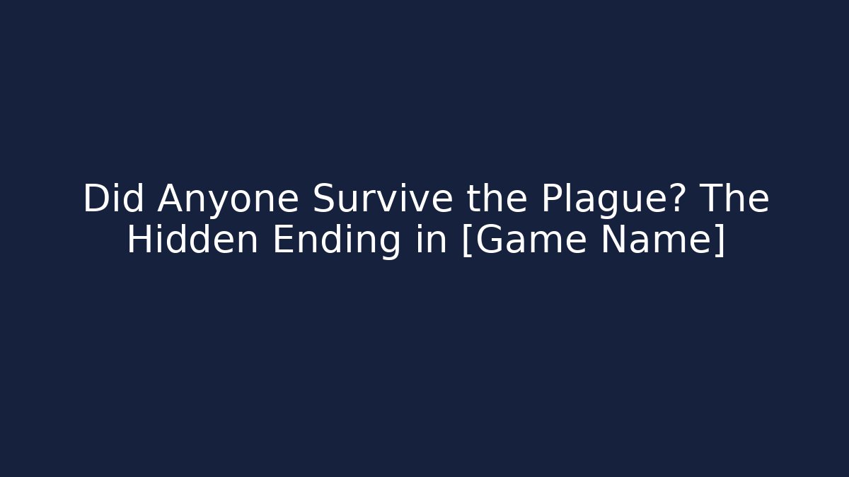 Did Anyone Survive the Plague? The Hidden Ending in [Game Name]